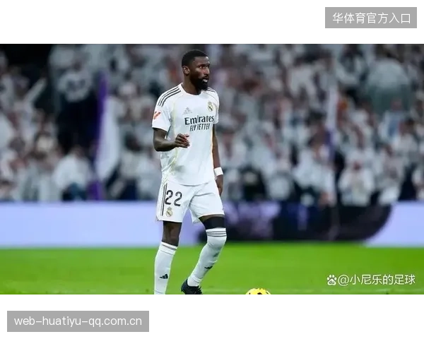 吕迪格高线救险,皇马后场更有安全感 吕迪格高线救险,皇马后场更有安全感
